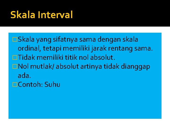 Skala Interval �Skala yang sifatnya sama dengan skala ordinal, tetapi memiliki jarak rentang sama.