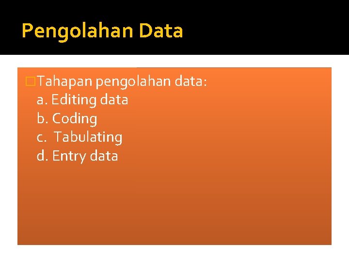 Pengolahan Data �Tahapan pengolahan data: a. Editing data b. Coding c. Tabulating d. Entry