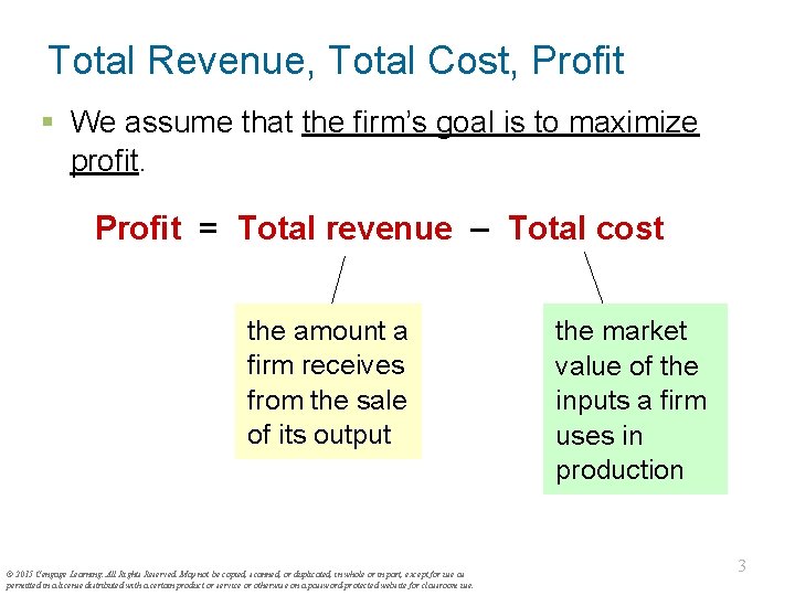 Total Revenue, Total Cost, Profit § We assume that the firm’s goal is to