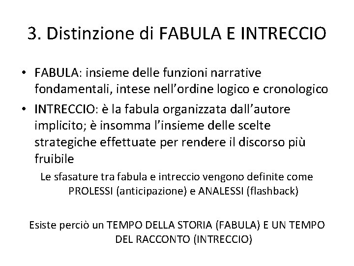 3. Distinzione di FABULA E INTRECCIO • FABULA: insieme delle funzioni narrative fondamentali, intese