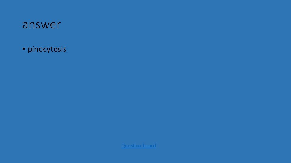 answer • pinocytosis Question board 