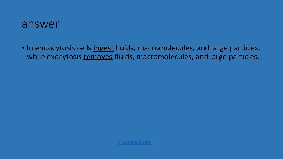 answer • In endocytosis cells ingest fluids, macromolecules, and large particles, while exocytosis removes