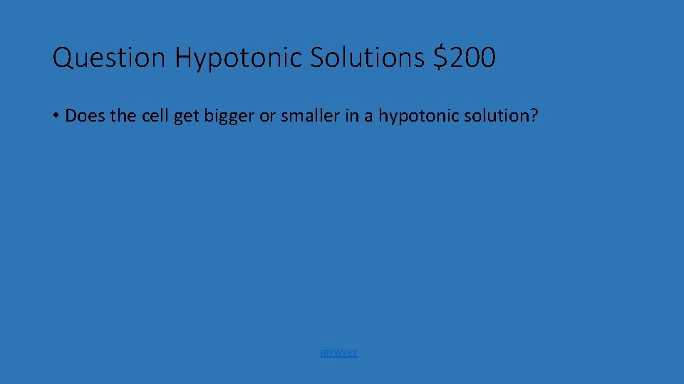 Question Hypotonic Solutions $200 • Does the cell get bigger or smaller in a