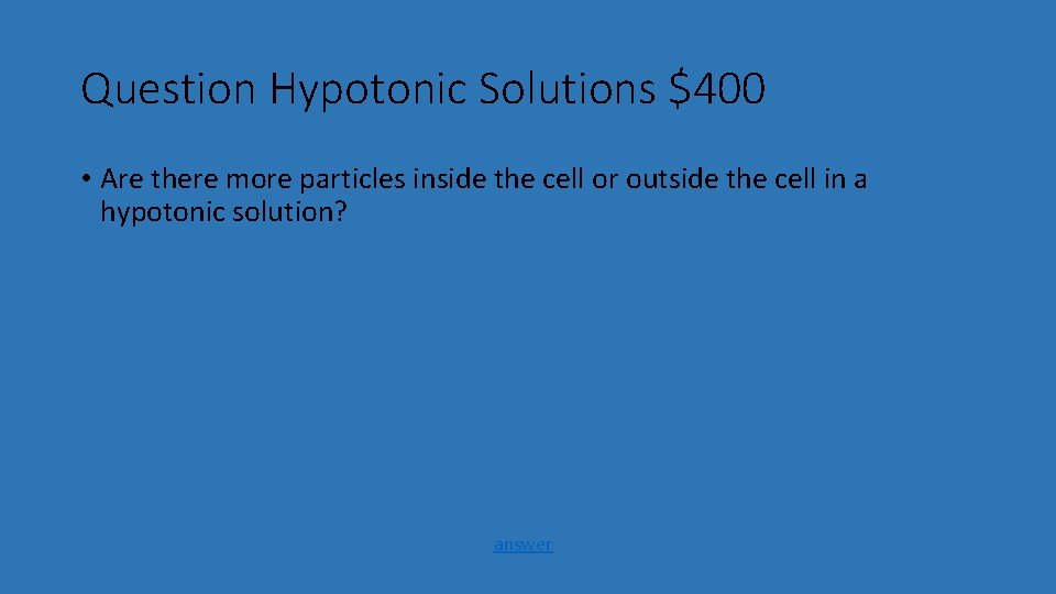 Question Hypotonic Solutions $400 • Are there more particles inside the cell or outside