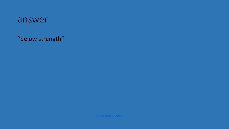 answer “below strength” Question board 