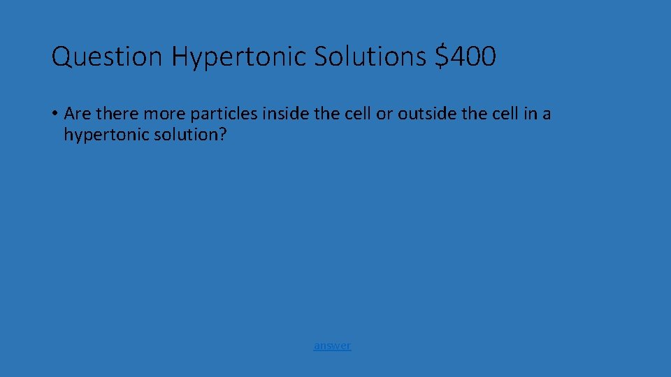 Question Hypertonic Solutions $400 • Are there more particles inside the cell or outside