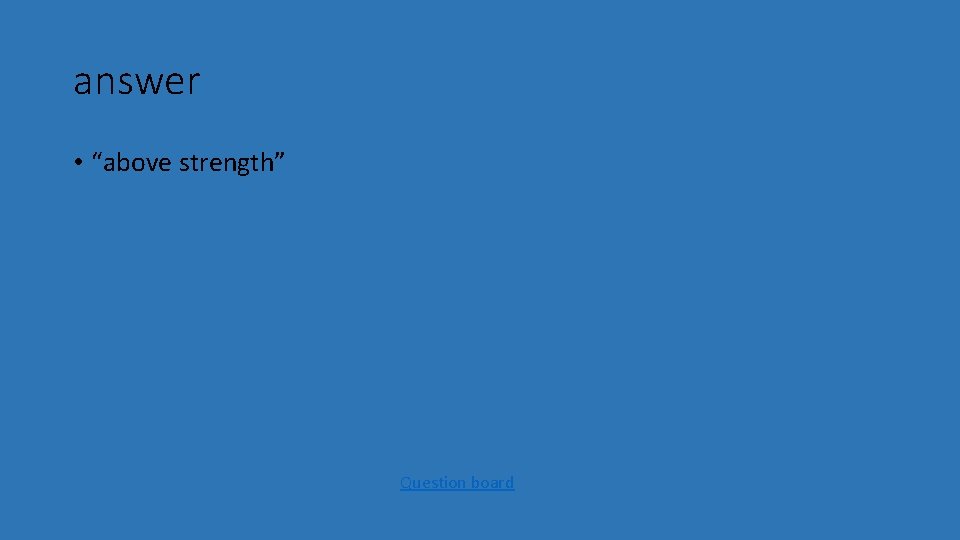 answer • “above strength” Question board 