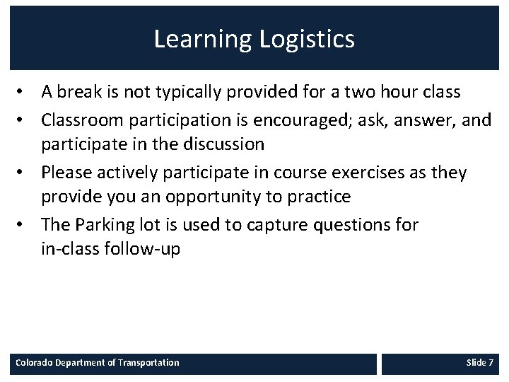 Learning Logistics • A break is not typically provided for a two hour class