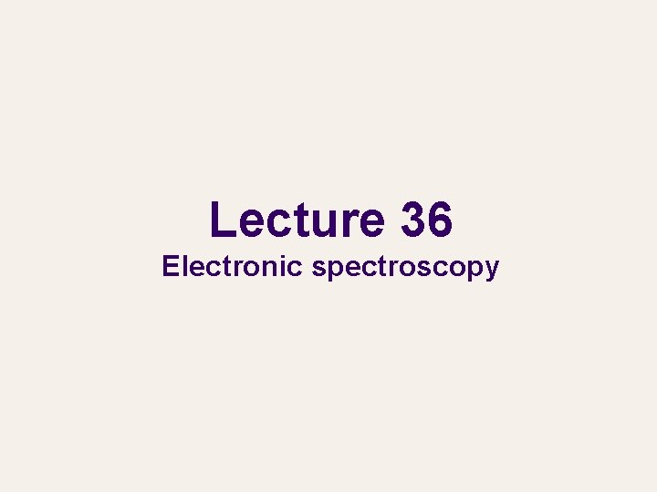 Lecture 36 Electronic spectroscopy 