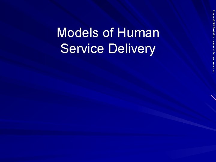 Copyright © 2012 Brooks/Cole, a division of Cengage Learning, Inc. Models of Human Service