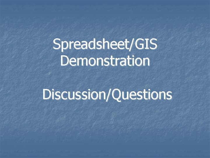 Spreadsheet/GIS Demonstration Discussion/Questions 