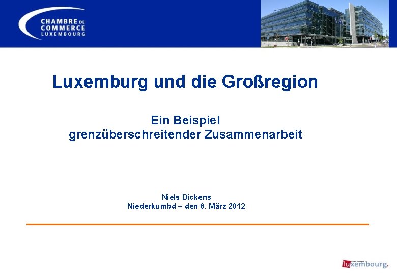 Luxemburg und die Großregion Ein Beispiel grenzüberschreitender Zusammenarbeit Niels Dickens Niederkumbd – den 8.