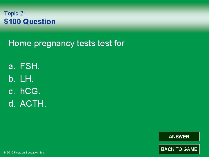 Topic 2: $100 Question Home pregnancy tests test for a. b. c. d. FSH.