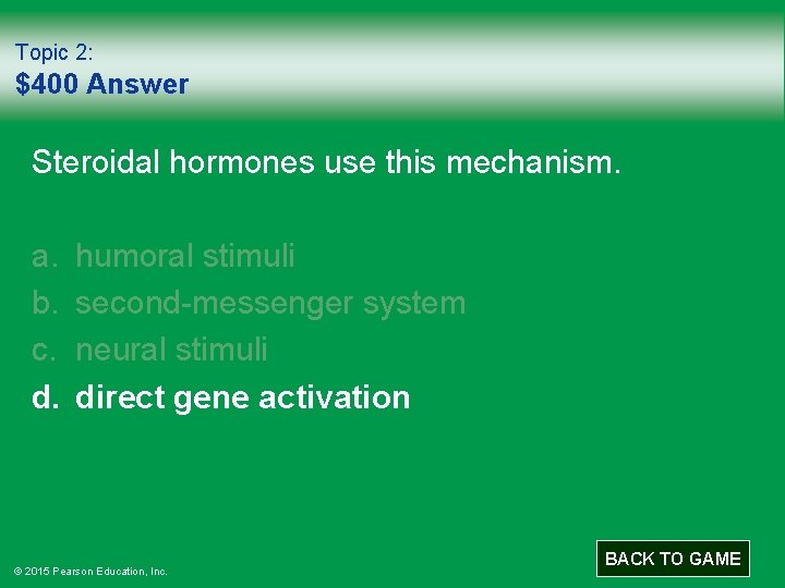 Topic 2: $400 Answer Steroidal hormones use this mechanism. a. b. c. d. humoral