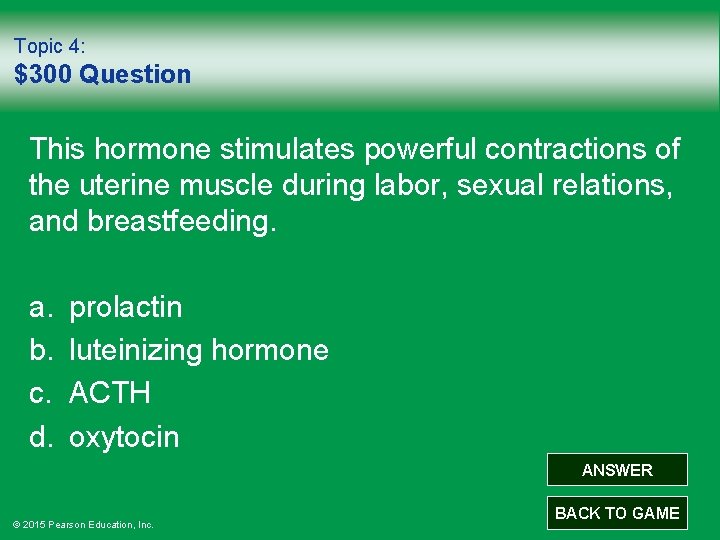Topic 4: $300 Question This hormone stimulates powerful contractions of the uterine muscle during
