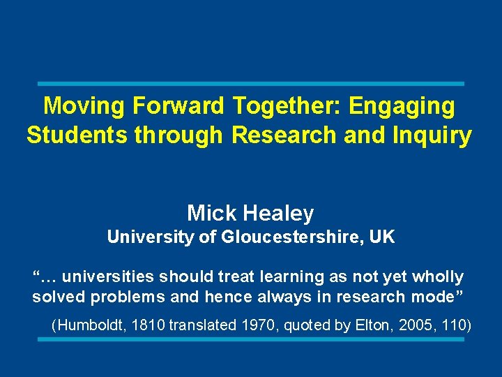 Moving Forward Together: Engaging Students through Research and Inquiry Mick Healey University of Gloucestershire,