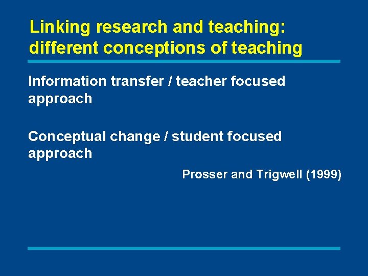 Linking research and teaching: different conceptions of teaching Information transfer / teacher focused approach