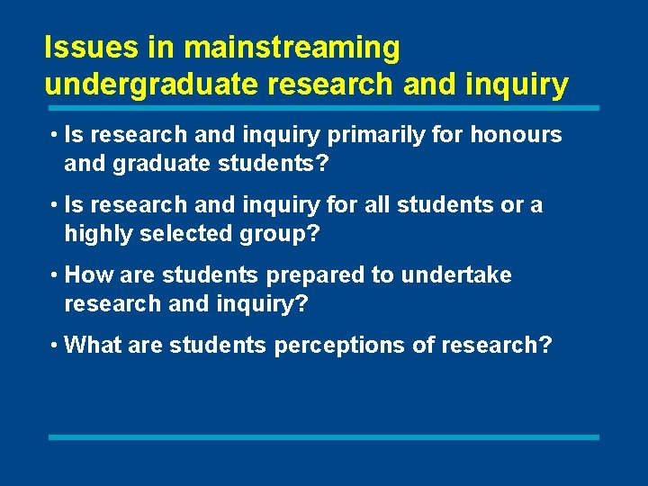 Issues in mainstreaming undergraduate research and inquiry • Is research and inquiry primarily for