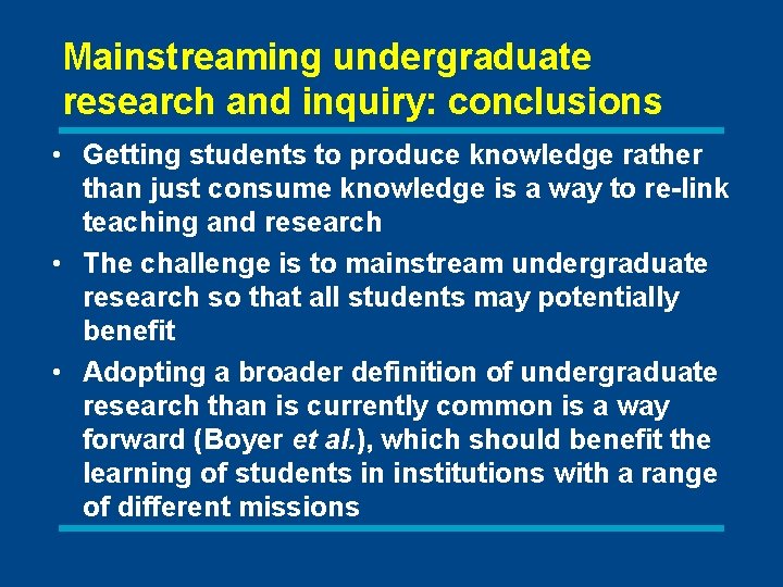 Mainstreaming undergraduate research and inquiry: conclusions • Getting students to produce knowledge rather than