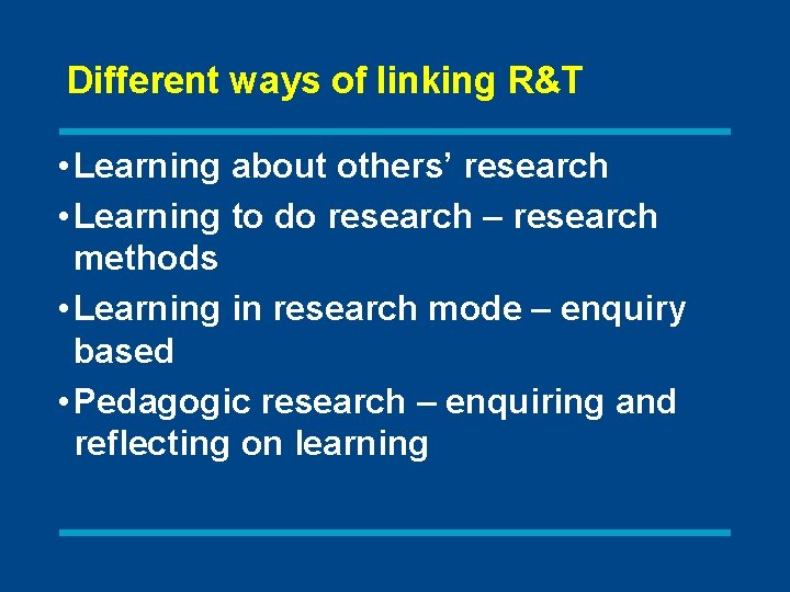 Different ways of linking R&T • Learning about others’ research • Learning to do