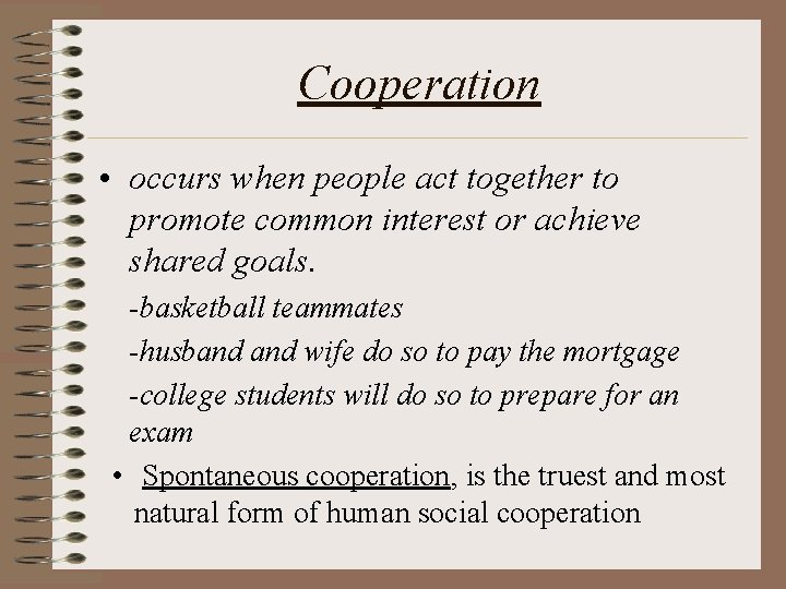 Cooperation • occurs when people act together to promote common interest or achieve shared