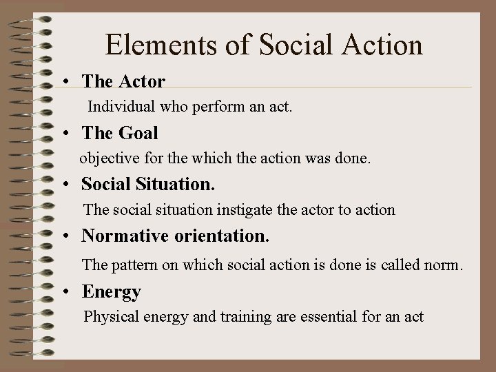 Elements of Social Action • The Actor Individual who perform an act. • The