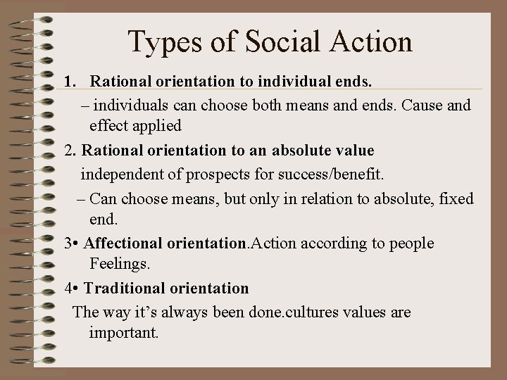 Types of Social Action 1. Rational orientation to individual ends. – individuals can choose
