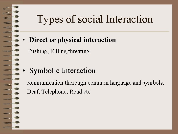 Types of social Interaction • Direct or physical interaction Pushing, Killing, threating • Symbolic