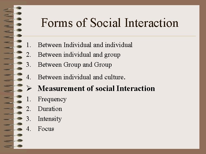 Forms of Social Interaction 1. Between Individual and individual 2. Between individual and group