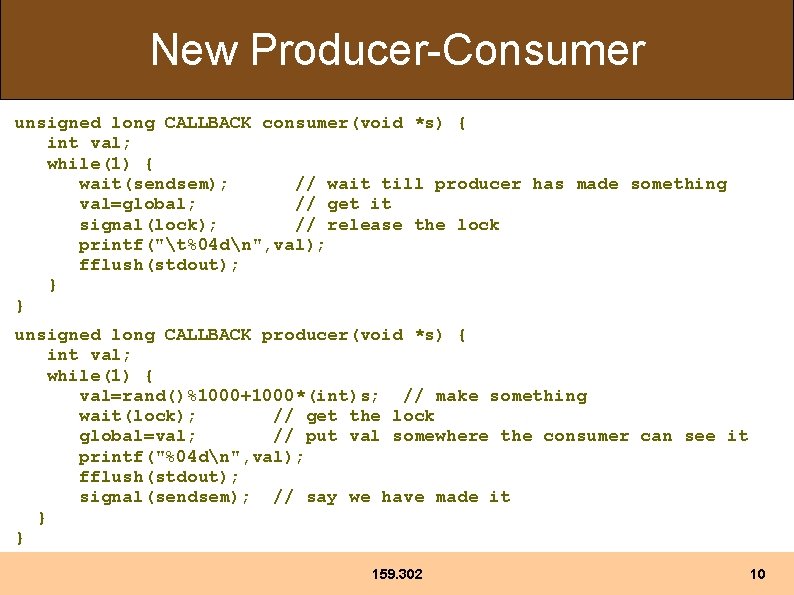 New Producer-Consumer unsigned long CALLBACK consumer(void *s) { int val; while(1) { wait(sendsem); //