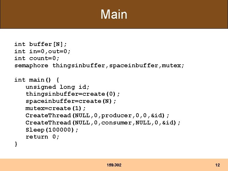 Main int buffer[N]; int in=0, out=0; int count=0; semaphore thingsinbuffer, spaceinbuffer, mutex; int main()