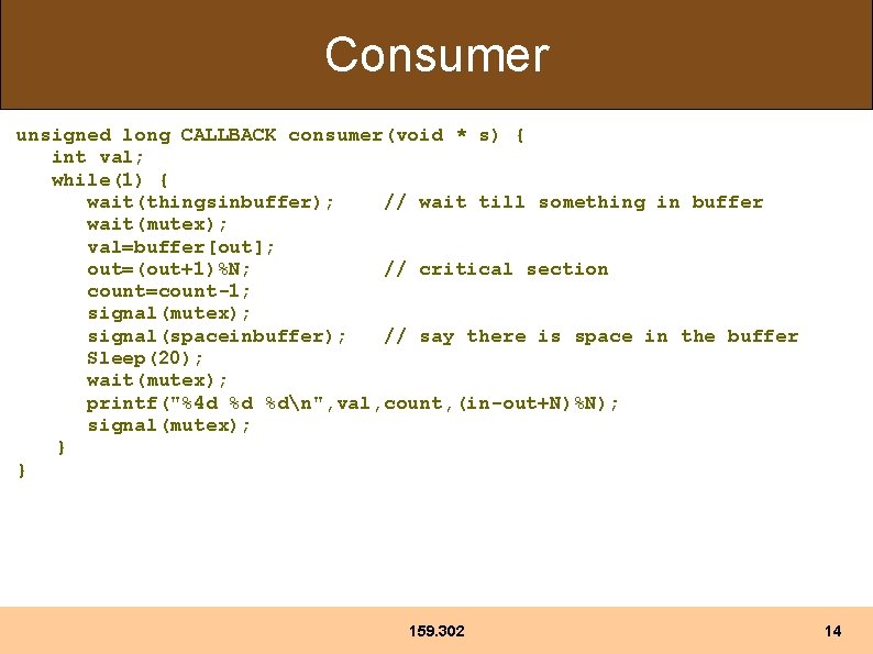 Consumer unsigned long CALLBACK consumer(void * s) { int val; while(1) { wait(thingsinbuffer); //