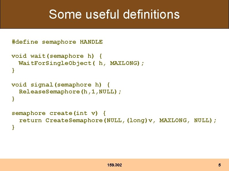 Some useful definitions #define semaphore HANDLE void wait(semaphore h) { Wait. For. Single. Object(