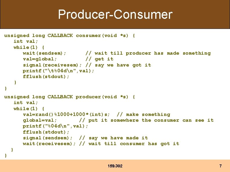 Producer-Consumer unsigned long CALLBACK consumer(void *s) { int val; while(1) { wait(sendsem); // wait