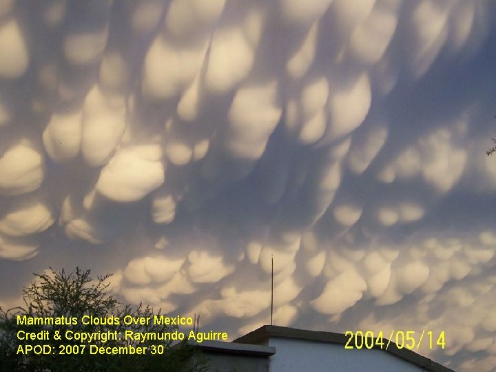 Mammatus Clouds Over Mexico Credit & Copyright: Raymundo Aguirre APOD: 2007 December 30 