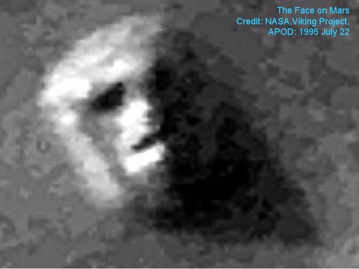 The Face on Mars Credit: NASA, Viking Project, APOD: 1995 July 22 