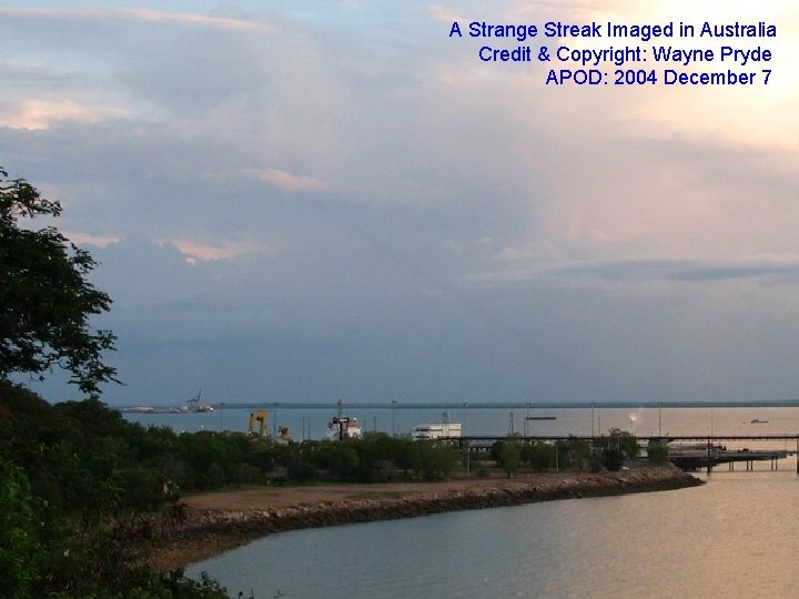 A Strange Streak Imaged in Australia Credit & Copyright: Wayne Pryde APOD: 2004 December