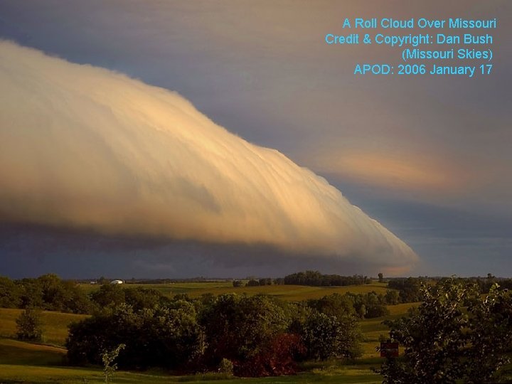 A Roll Cloud Over Missouri Credit & Copyright: Dan Bush (Missouri Skies) APOD: 2006