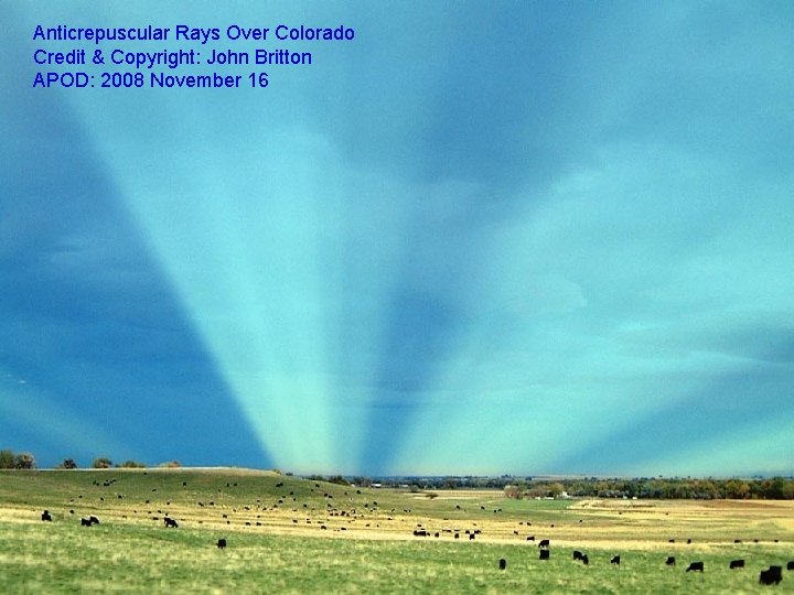 Anticrepuscular Rays Over Colorado Credit & Copyright: John Britton APOD: 2008 November 16 