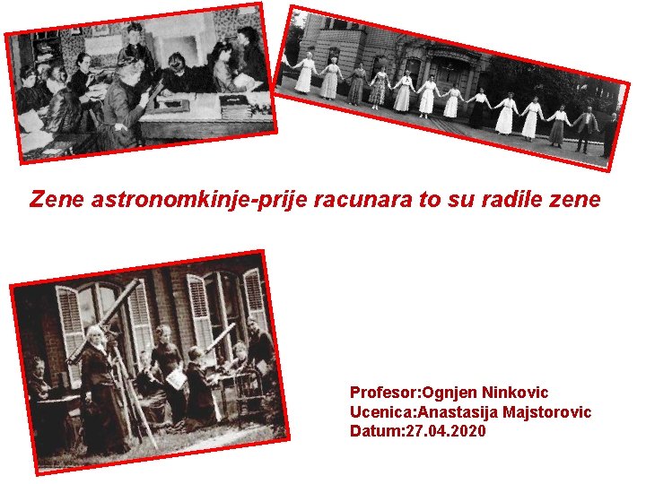 Zene astronomkinje-prije racunara to su radile zene Profesor: Ognjen Ninkovic Ucenica: Anastasija Majstorovic Datum:
