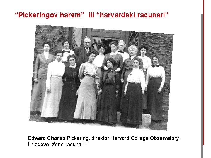 “Pickeringov harem” ili “harvardski racunari” Edward Charles Pickering, direktor Harvard College Observatory i njegove
