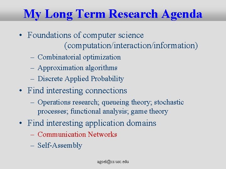 My Long Term Research Agenda • Foundations of computer science (computation/interaction/information) – Combinatorial optimization