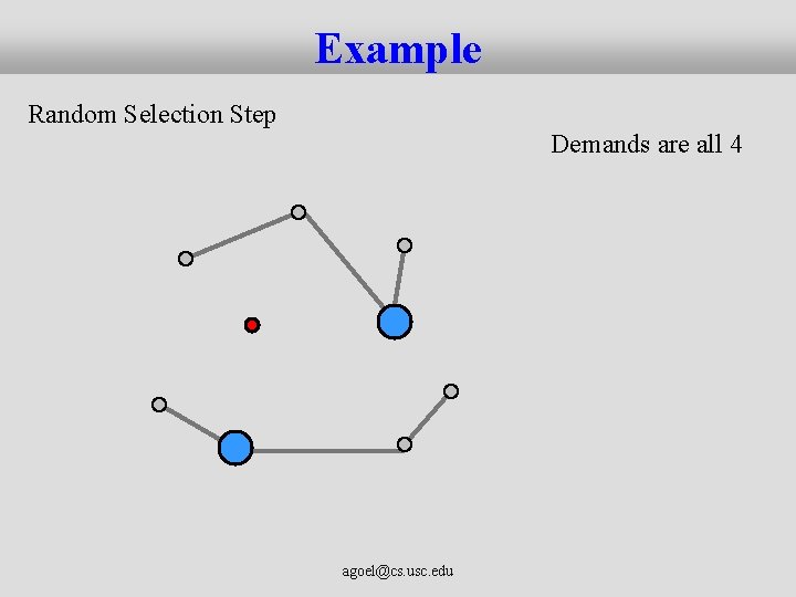 Example Random Selection Step Demands are all 4 agoel@cs. usc. edu 