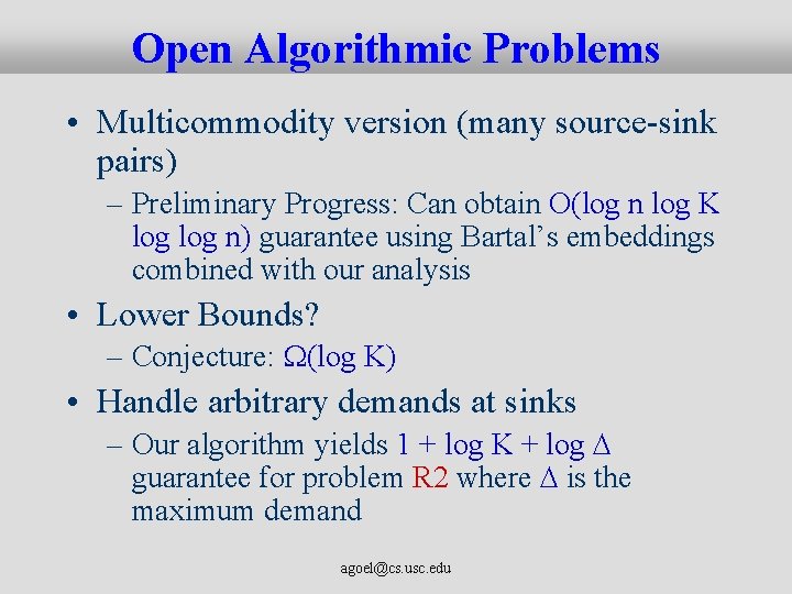 Open Algorithmic Problems • Multicommodity version (many source-sink pairs) – Preliminary Progress: Can obtain