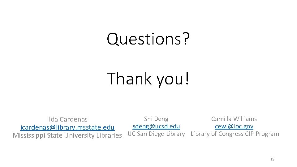 Questions? Thank you! Shi Deng Camilla Williams Ilda Cardenas sdeng@ucsd. edu cewi@loc. gov icardenas@library. Questions? Thank you! Shi Deng Camilla Williams Ilda Cardenas sdeng@ucsd. edu cewi@loc. gov icardenas@library.