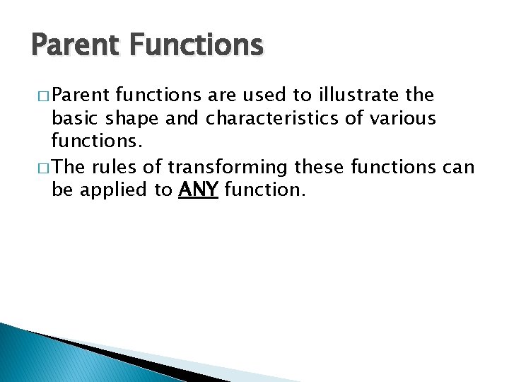 Parent Functions � Parent functions are used to illustrate the basic shape and characteristics