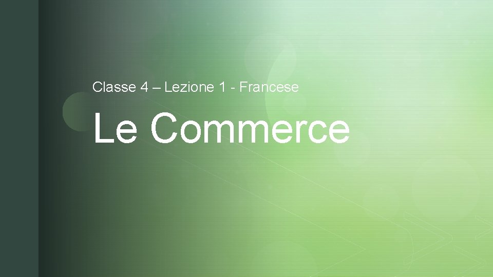 Classe 4 – Lezione 1 - Francese Le Commerce z 