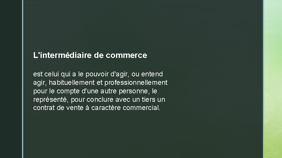 L'intermédiaire de commerce est celui qui a le pouvoir d'agir, ou entend agir, habituellement