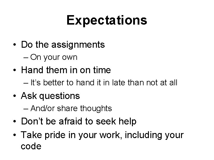 Expectations • Do the assignments – On your own • Hand them in on