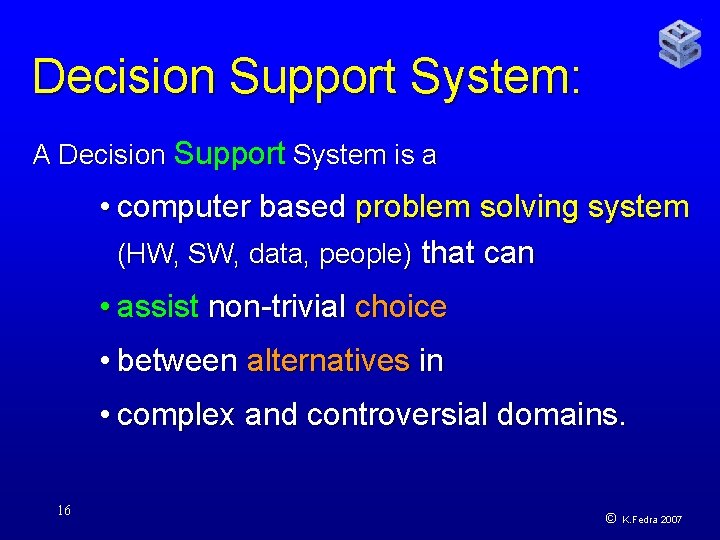 Decision Support System: A Decision Support System is a • computer based problem solving